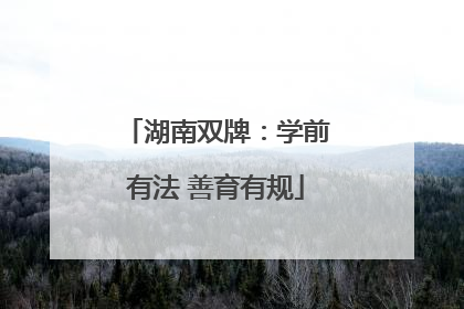 湖南双牌：学前有法 善育有规