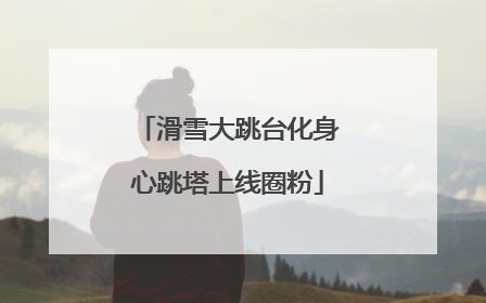 滑雪大跳台化身心跳塔上线圈粉