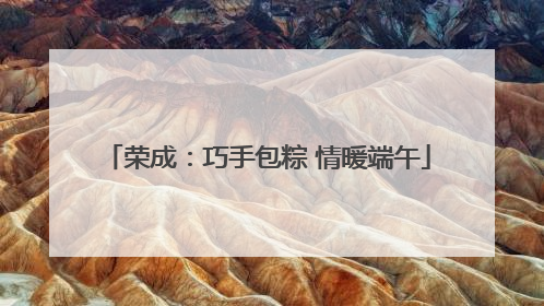 荣成：巧手包粽 情暖端午