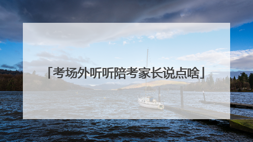 考场外听听陪考家长说点啥
