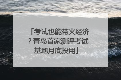 考试也能带火经济？青岛首家测评考试基地月底投用