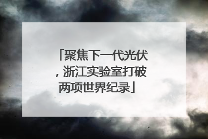 聚焦下一代光伏，浙江实验室打破两项世界纪录