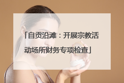 自贡沿滩：开展宗教活动场所财务专项检查