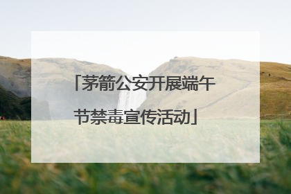 茅箭公安开展端午节禁毒宣传活动