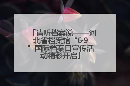 请听档案说——河北省档案馆“6·9”国际档案日宣传活动精彩开启