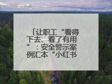 让职工“看得下去、看了有用”：安全警示案例汇本“小红书”掀起学习热