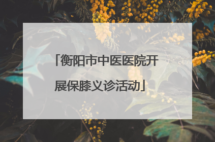 衡阳市中医医院开展保膝义诊活动