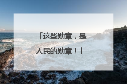 这些勋章，是人民的勋章！