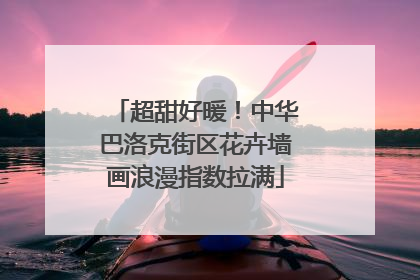 超甜好暖！中华巴洛克街区花卉墙画浪漫指数拉满