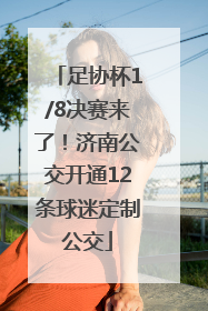 足协杯1/8决赛来了！济南公交开通12条球迷定制公交