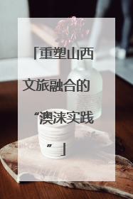 重塑山西文旅融合的“澳涞实践”