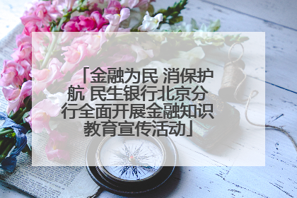 金融为民 消保护航 民生银行北京分行全面开展金融知识教育宣传活动