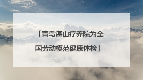 青岛湛山疗养院为全国劳动模范健康体检