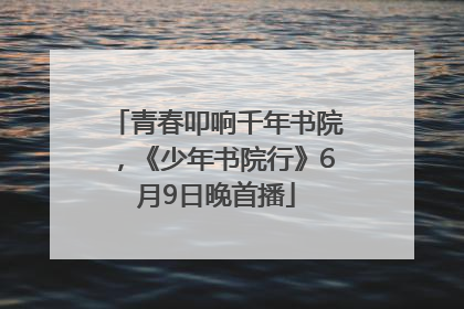 青春叩响千年书院，《少年书院行》6月9日晚首播