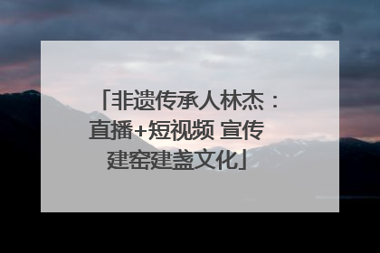 非遗传承人林杰：直播+短视频 宣传建窑建盏文化