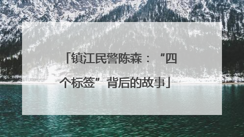 镇江民警陈森：“四个标签”背后的故事