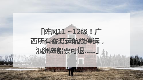阵风11～12级！广西所有客渡运航线停运，涠洲岛船票可退……