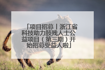 项目招募丨浙江省科技助力肢残人士公益项目（第三期）开始招募受益人啦