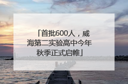 首批600人，威海第二实验高中今年秋季正式启帷