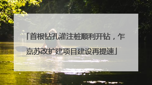 首根钻孔灌注桩顺利开钻，乍嘉苏改扩建项目建设再提速