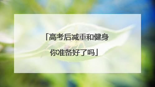 高考后减重和健身 你准备好了吗