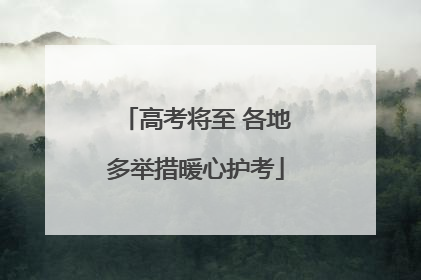 高考将至 各地多举措暖心护考