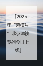 2025年“劳模号”北京地铁专列今日上线