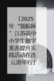 2025年“领航杯”江苏省中小学生数字素养提升实践活动在连云港举行