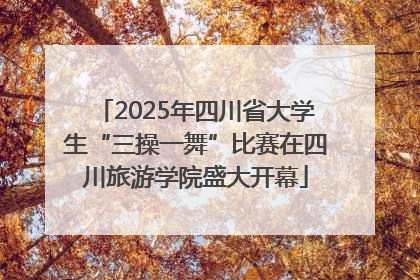 2025年四川省大学生“三操一舞”比赛在四川旅游学院盛大开幕
