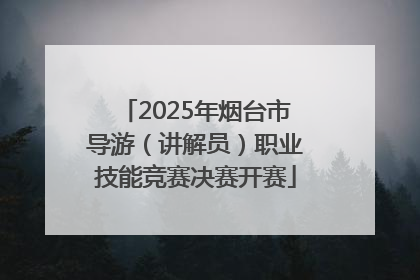 2025年烟台市导游（讲解员）职业技能竞赛决赛开赛