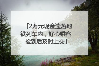 2万元现金遗落地铁列车内，好心乘客捡到后及时上交