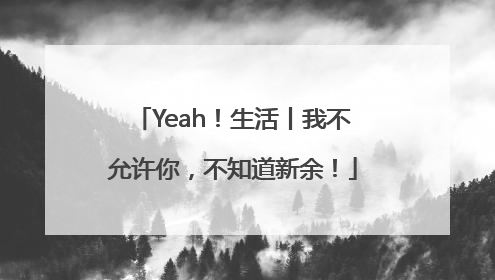 Yeah！生活丨我不允许你，不知道新余！